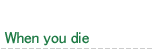 When you die