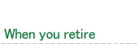 When you retire