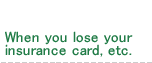 When you lose your insurance card, etc.