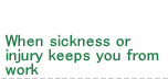 When sickness or injury keeps you from work