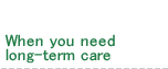 When you need long-term care