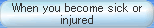 when you become sick or injured