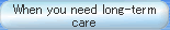 when you need long-term care