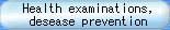 Health examinations, disease prevention